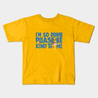 Im so dumb please be kind to me Kids T-Shirt